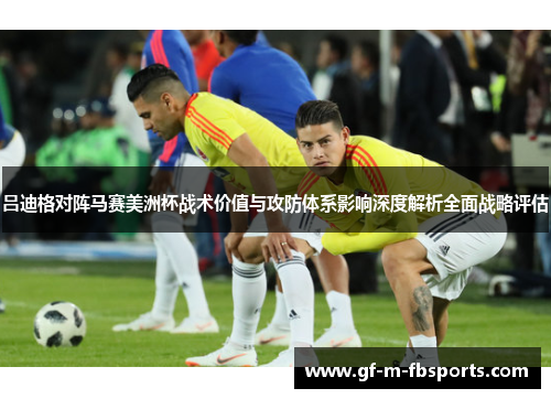 吕迪格对阵马赛美洲杯战术价值与攻防体系影响深度解析全面战略评估